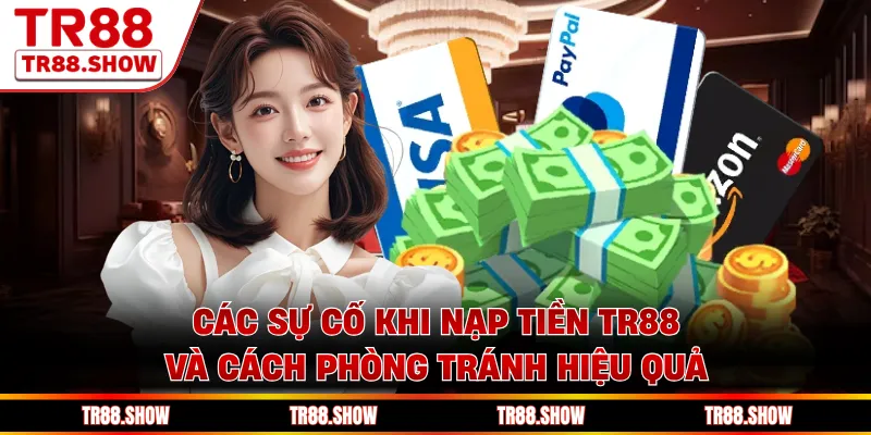 Các sự cố khi nạp tiền Tr88 và cách phòng tránh hiệu quả